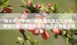 腾讯科技申请一种界面呈现方法专利，增强对象发表的多媒体内容的界面呈现效果