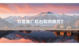 百度推广后台如何操作？